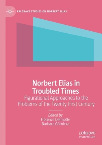 Norbert Elias in Troubled Times: Figurational Approaches to the Problems of the Twenty-First Century. 2021 ed.