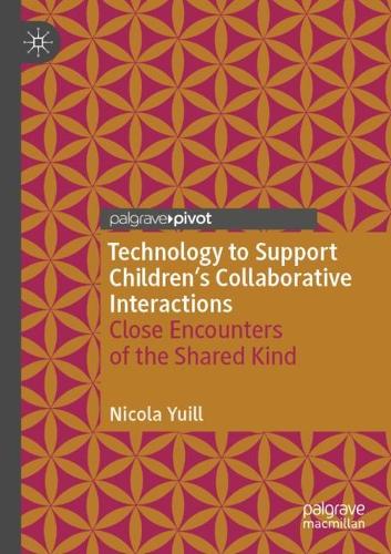 Technology to Support Children's Collaborative Interactions: Close Encounters of the Shared Kind. 2021 ed.