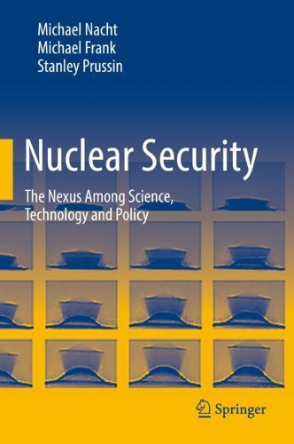 Nuclear Security: The Nexus Among Science, Technology and Policy. 2021 ed.