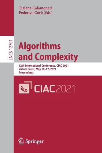 Algorithms and Complexity: 12th International Conference, CIAC 2021, Virtual Event, May 10-12, 2021, Proceedings. 1st ed. 2021