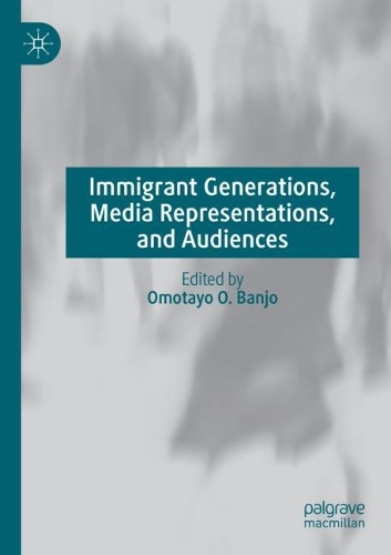 Immigrant Generations, Media Representations, and Audiences. 2021 ed.