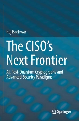 The CISO's Next Frontier: AI, Post-Quantum Cryptography and Advanced Security Paradigms. 2021 ed.