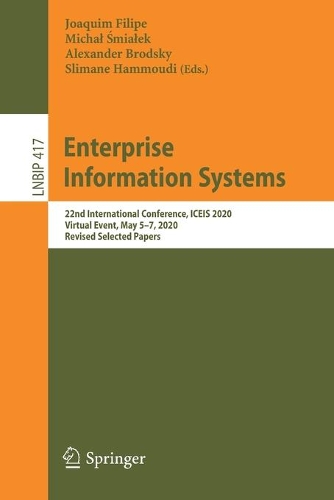 Enterprise Information Systems: 22nd International Conference, ICEIS 2020, Virtual Event, May 5-7, 2020, Revised Selected Papers. 1st ed. 2021