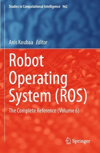 Robot Operating System (ROS): The Complete Reference (Volume 6). 2021 ed.