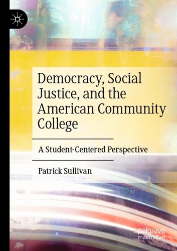 Democracy, Social Justice, and the American Community College: A Student-Centered Perspective. 2021 ed.