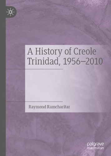 A History of Creole Trinidad, 1956-2010.