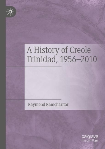 A History of Creole Trinidad, 1956-2010. 2021 ed.