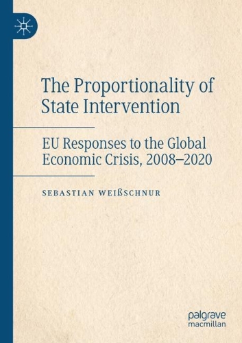 The Proportionality of State Intervention: EU Responses to the Global Economic Crisis, 2008-2020. 2021 ed.