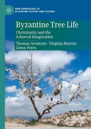 Byzantine Tree Life: Christianity and the Arboreal Imagination. 2021 ed.