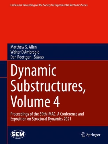 Dynamic Substructures, Volume 4: Proceedings of the 39th IMAC, A Conference and Exposition on Structural Dynamics 2021. 2022 ed.