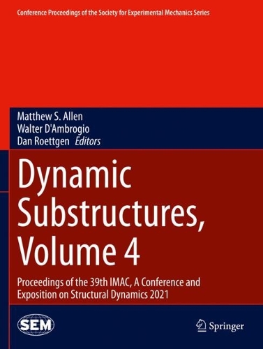 Dynamic Substructures, Volume 4: Proceedings of the 39th IMAC, A Conference and Exposition on Structural Dynamics 2021. 2022 ed.