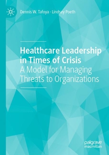 Healthcare Leadership in Times of Crisis: A Model for Managing Threats to Organizations. 2021 ed.