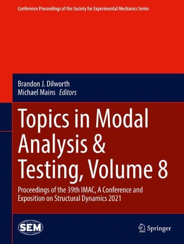 Topics in Modal Analysis & Testing, Volume 8: Proceedings of the 39th IMAC, A Conference and Exposition on Structural Dynamics 2021. 2022 ed.