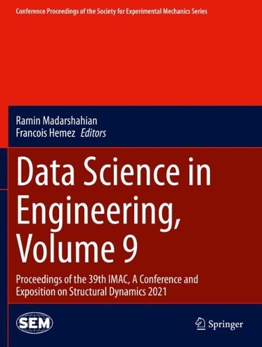 Data Science in Engineering, Volume 9: Proceedings of the 39th IMAC, A Conference and Exposition on Structural Dynamics 2021. 2022 ed.