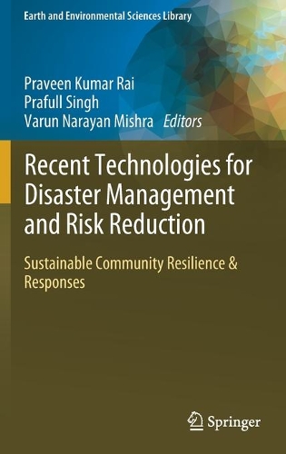 Recent Technologies for Disaster Management and Risk Reduction: Sustainable Community Resilience & Responses. 2021 ed.