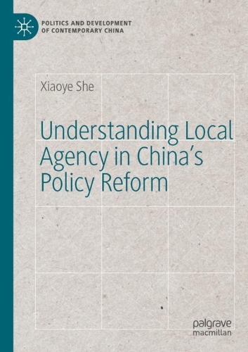 Understanding Local Agency in China's Policy Reform. 2021 ed.