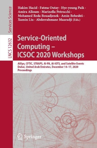 Service-Oriented Computing - ICSOC 2020 Workshops: AIOps, CFTIC, STRAPS, AI-PA, AI-IOTS, and Satellite Events, Dubai, United Arab Emirates, December 14-17, 2020, Proceedings. 1st ed. 2021