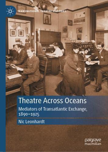 Theatre Across Oceans: Mediators of Transatlantic Exchange, 1890-1925. 2021 ed.