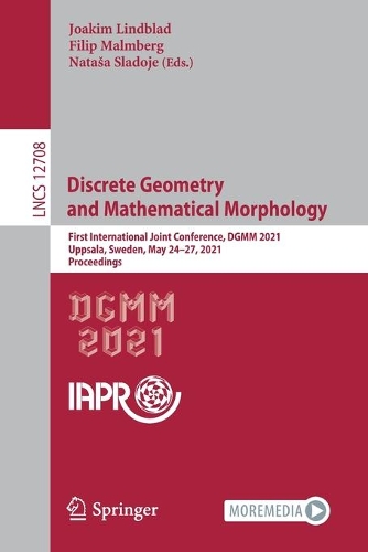 Discrete Geometry and Mathematical Morphology: First International Joint Conference, DGMM 2021, Uppsala, Sweden, May 24-27, 2021, Proceedings. 1st ed. 2021