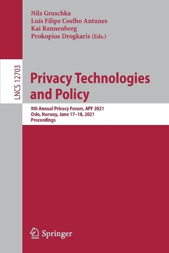 Privacy Technologies and Policy: 9th Annual Privacy Forum, APF 2021, Oslo, Norway, June 17-18, 2021, Proceedings. 1st ed. 2021