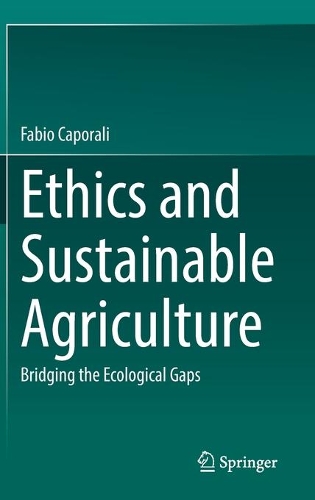 Ethics and Sustainable Agriculture: Bridging the Ecological Gaps. 2021 ed.
