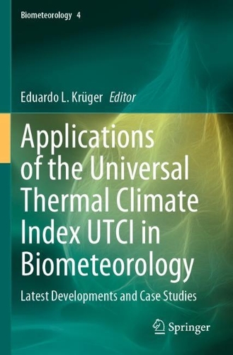 Applications of the Universal Thermal Climate Index UTCI in Biometeorology: Latest Developments and Case Studies. 2021 ed.