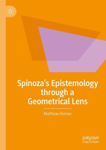 Spinoza's Epistemology through a Geometrical Lens. 2021 ed.
