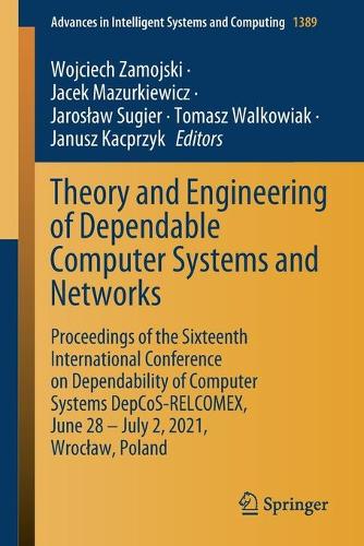 Theory and Engineering of Dependable Computer Systems and Networks: Proceedings of the Sixteenth International Conference on Dependability of Computer Systems DepCoS-RELCOMEX, June 28 - July 2, 2021, Wroclaw, Poland. 1st ed. 2021