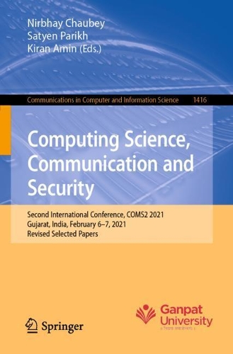 Computing Science, Communication and Security: Second International Conference, COMS2 2021, Gujarat, India, February 6-7, 2021, Revised Selected Papers. 1st ed. 2021