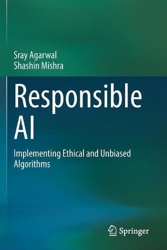 Responsible AI: Implementing Ethical and Unbiased Algorithms. 2021 ed.