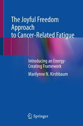 The Joyful Freedom Approach to Cancer-Related Fatigue: Introducing an Energy-Creating Framework. 1st ed. 2021