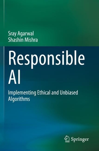 Responsible AI: Implementing Ethical and Unbiased Algorithms. 2021 ed.