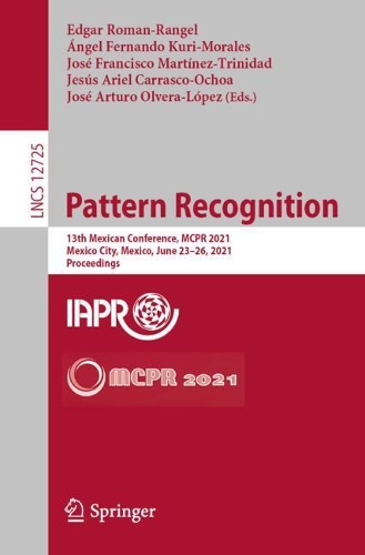 Pattern Recognition: 13th Mexican Conference, MCPR 2021, Mexico City, Mexico, June 23-26, 2021, Proceedings. 1st ed. 2021