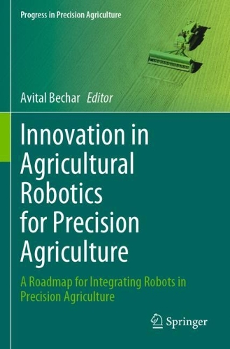 Innovation in Agricultural Robotics for Precision Agriculture: A Roadmap for Integrating Robots in Precision Agriculture. 2021 ed.