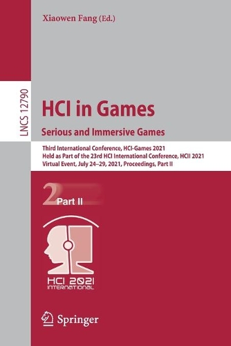 HCI in Games: Serious and Immersive Games: Third International Conference, HCI-Games 2021, Held as Part of the 23rd HCI International Conference, HCII 2021, Virtual Event, July 24-29, 2021, Proceedings, Part II. 1st ed. 2021