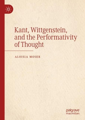Kant, Wittgenstein, and the Performativity of Thought. 2021 ed.