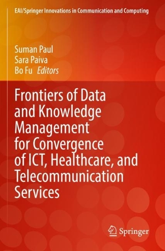 Frontiers of Data and Knowledge Management for Convergence of ICT, Healthcare, and Telecommunication Services. 2022 ed.