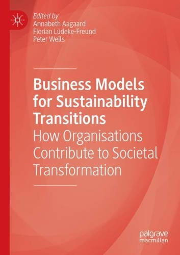 Business Models for Sustainability Transitions: How Organisations Contribute to Societal Transformation. 2021 ed.
