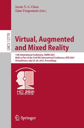 Virtual, Augmented and Mixed Reality: 13th International Conference, VAMR 2021, Held as Part of the 23rd HCI International Conference, HCII 2021, Virtual Event, July 24-29, 2021, Proceedings. 1st ed. 2021