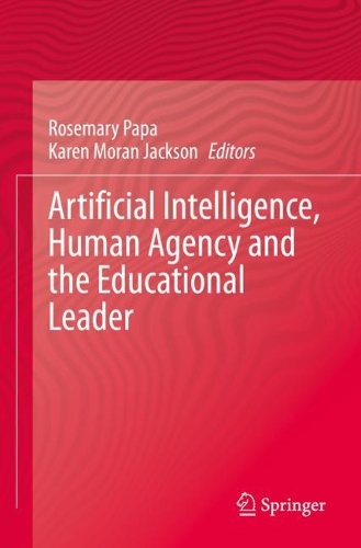 Artificial Intelligence, Human Agency and the Educational Leader. 2021 ed.