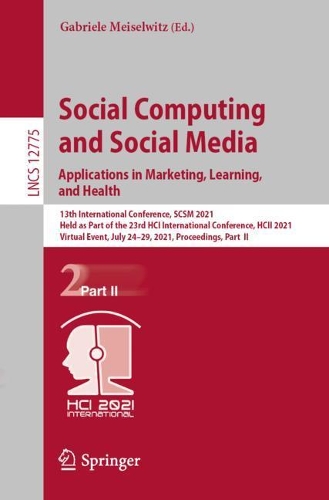 Social Computing and Social Media: Applications in Marketing, Learning, and Health: 13th International Conference, SCSM 2021, Held as Part of the 23rd HCI International Conference, HCII 2021, Virtual Event, July 24-29, 2021, Proceedings, Part II. 1st ed. 2021