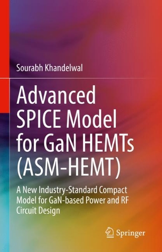 Advanced SPICE Model for GaN HEMTs (ASM-HEMT): A New Industry-Standard Compact Model for GaN-based Power and RF Circuit Design. 2021 ed.