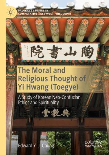 The Moral and Religious Thought of Yi Hwang (Toegye): A Study of Korean Neo-Confucian Ethics and Spirituality. 2021 ed.