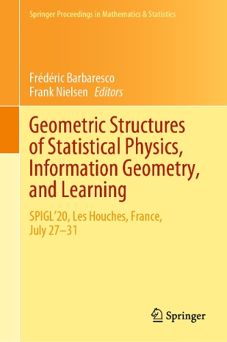 Geometric Structures of Statistical Physics, Information Geometry, and Learning: SPIGL'20, Les Houches, France, July 27-31. 2021 ed.