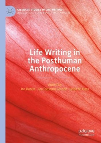 Life Writing in the Posthuman Anthropocene.