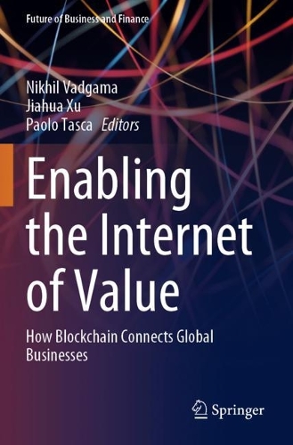 Enabling the Internet of Value: How Blockchain Connects Global Businesses. 2022 ed.