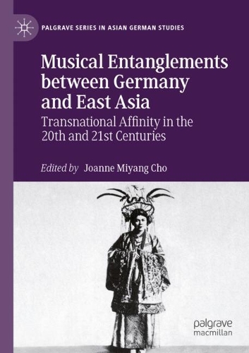 Musical Entanglements between Germany and East Asia: Transnational Affinity in the 20th and 21st Centuries. 2021 ed.