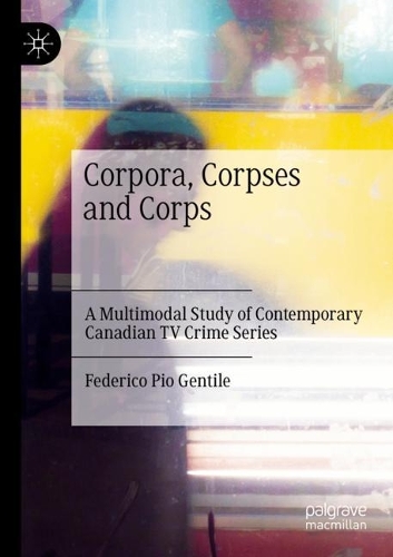 Corpora, Corpses and Corps: A Multimodal Study of Contemporary Canadian TV Crime Series. 2021 ed.