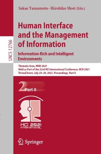 Human Interface and the Management of Information. Information-Rich and Intelligent Environments: Thematic Area, HIMI 2021, Held as Part of the 23rd HCI International Conference, HCII 2021, Virtual Event, July 24-29, 2021, Proceedings, Part II. 1st ed. 2021