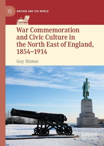 War Commemoration and Civic Culture in the North East of England, 1854-1914.